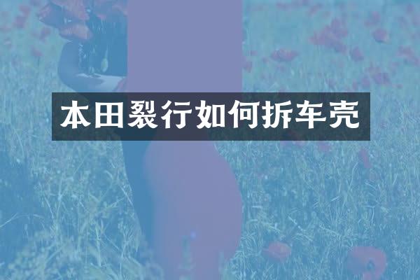本田裂行如何拆车壳