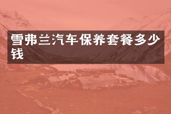 雪弗兰汽车保养套餐多少钱