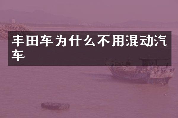 丰田车为什么不用混动汽车