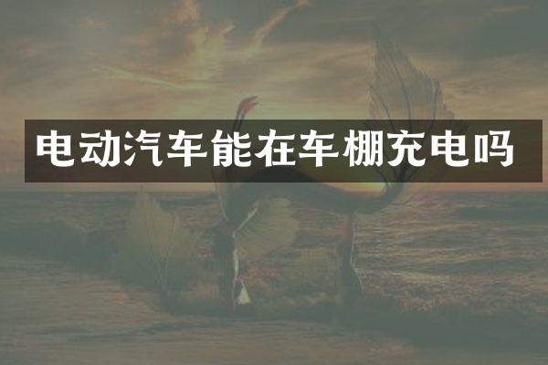 电动汽车能在车棚充电吗