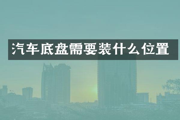 汽车底盘需要装什么位置