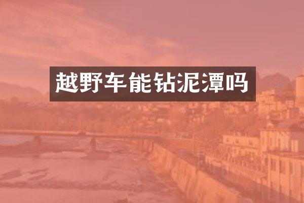越野车能钻泥潭吗
