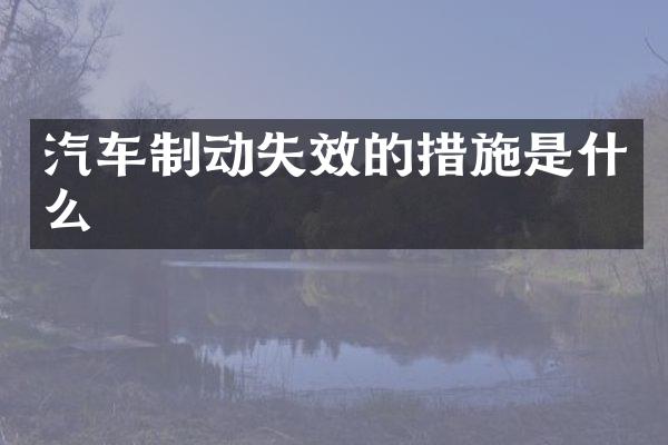 汽车制动失效的措施是什么