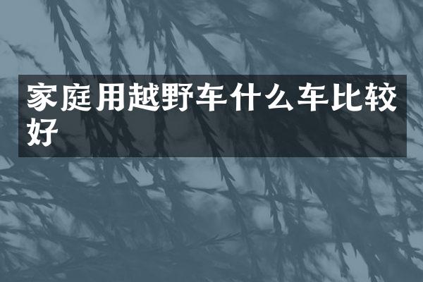 家庭用越野车什么车比较好