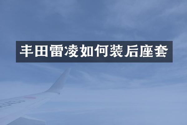 丰田雷凌如何装后座套