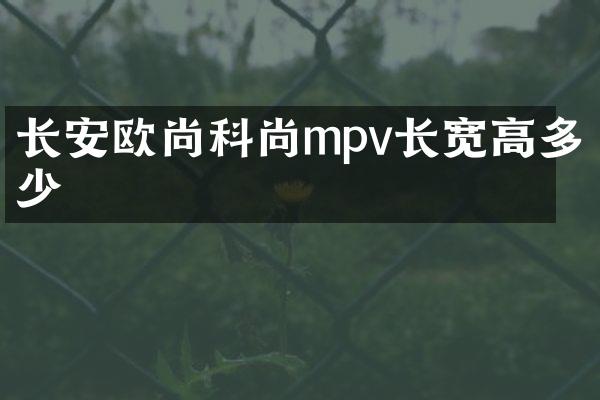 长安欧尚科尚mpv长宽高多少