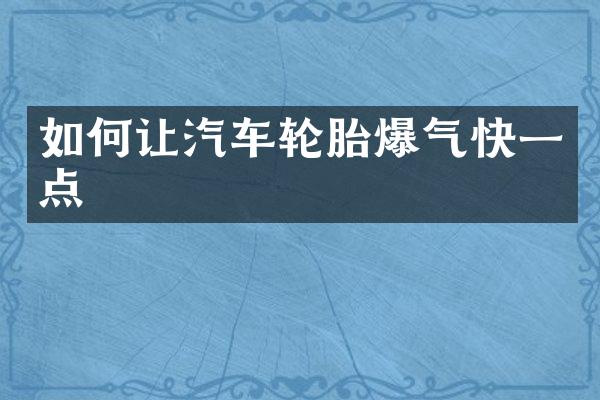 如何让汽车轮胎爆气快一点