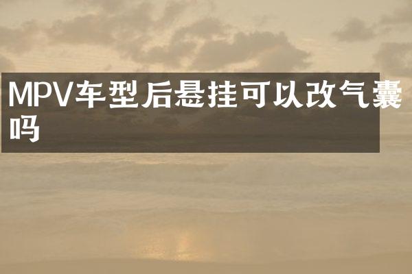 MPV车型后悬挂可以改气囊吗
