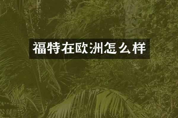 福特在欧洲怎么样