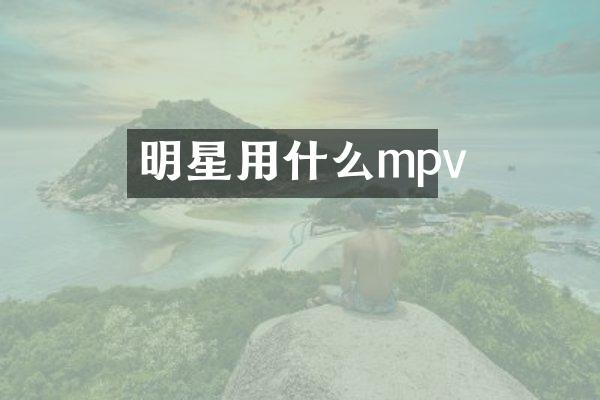 明星用什么mpv