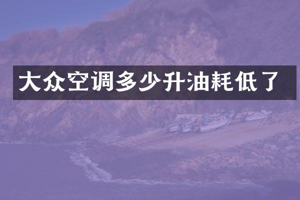 大众空调多少升油耗低了