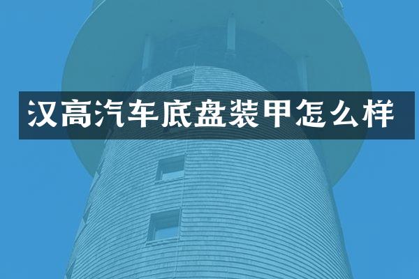 汉高汽车底盘装甲怎么样