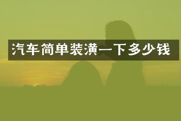 汽车简单装潢一下多少钱