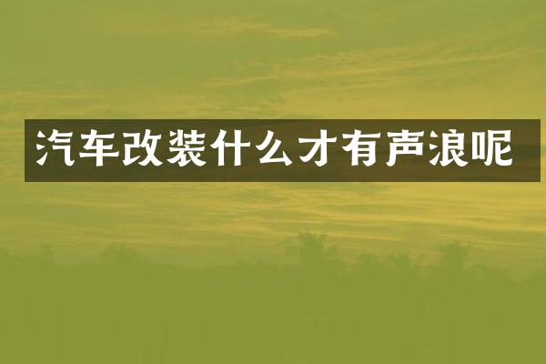 汽车改装什么才有声浪呢