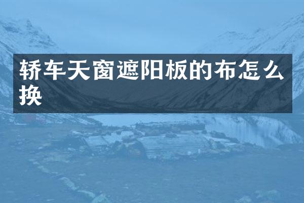 轿车天窗遮阳板的布怎么换