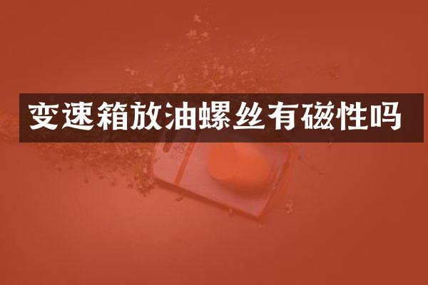 变速箱放油螺丝有磁性吗