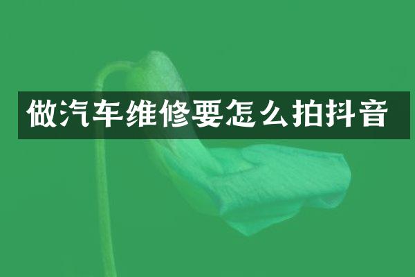 做汽车维修要怎么拍抖音