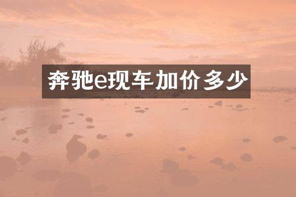 奔驰e现车加价多少