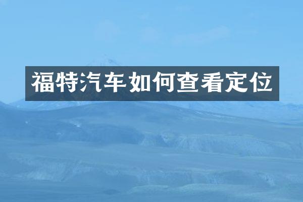福特汽车如何查看定位