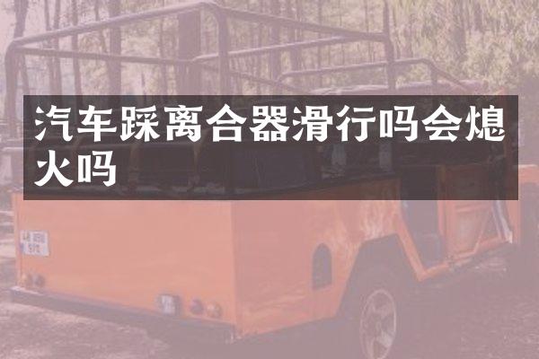 汽车踩离合器滑行吗会熄火吗