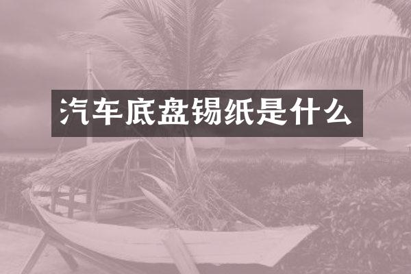 汽车底盘锡纸是什么