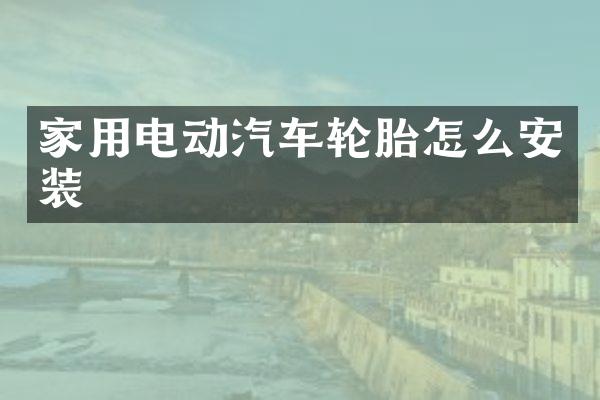 家用电动汽车轮胎怎么安装