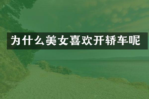 为什么美女喜欢开轿车呢