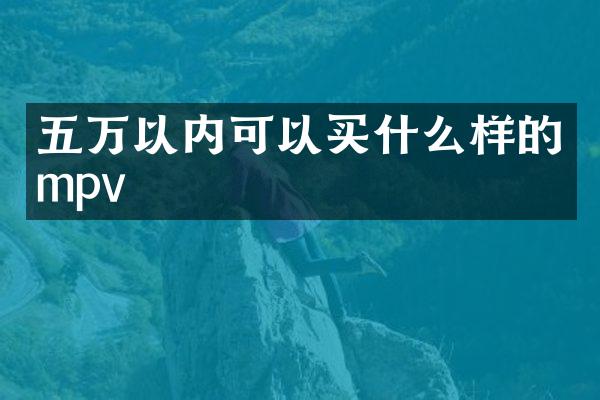 五万以内可以买什么样的mpv