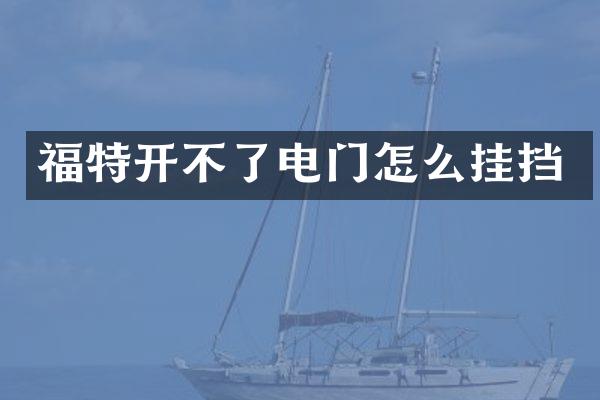 福特开不了电门怎么挂挡