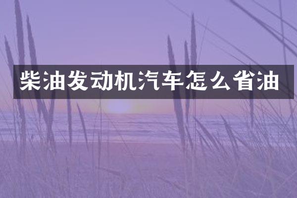 柴油发动机汽车怎么省油