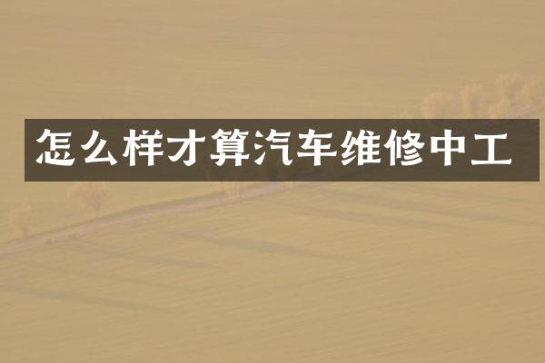 怎么样才算汽车维修中工