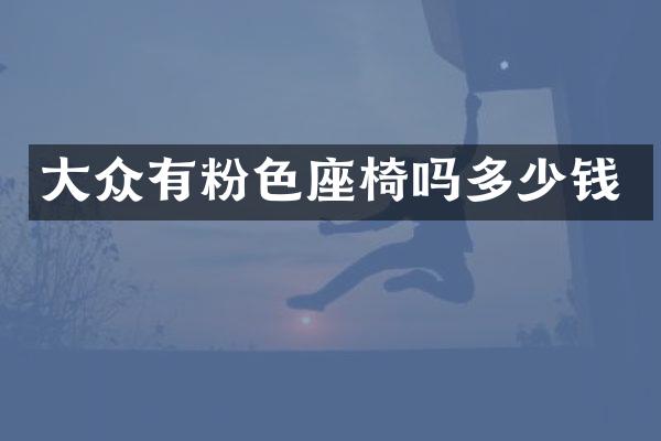 大众有粉色座椅吗多少钱