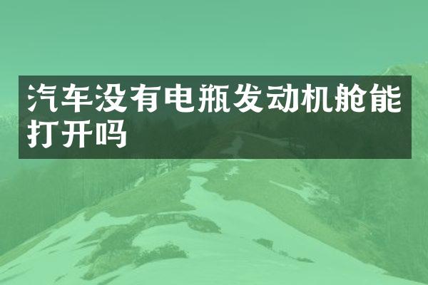汽车没有电瓶发动机舱能打开吗