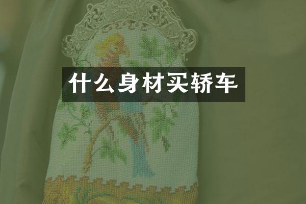 什么身材买轿车