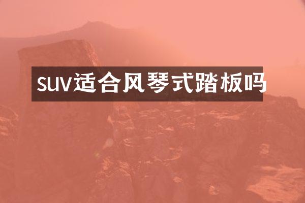 suv适合风琴式踏板吗
