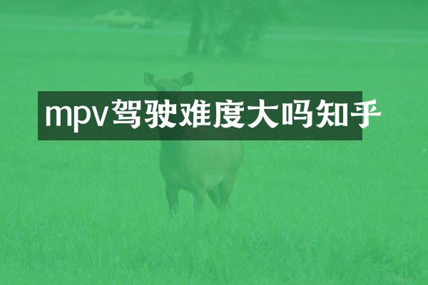 mpv驾驶难度大吗知乎