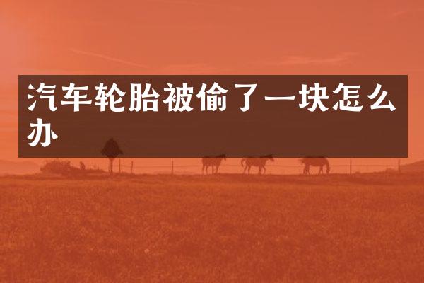 汽车轮胎被偷了一块怎么办