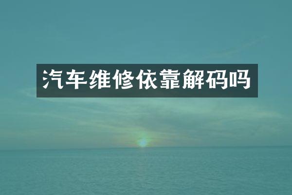 汽车维修依靠解码吗