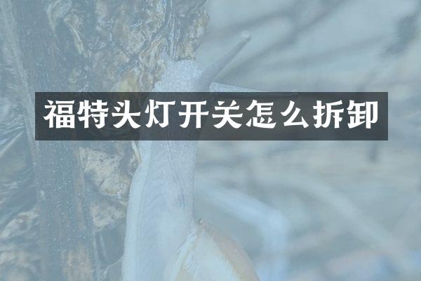 福特头灯开关怎么拆卸