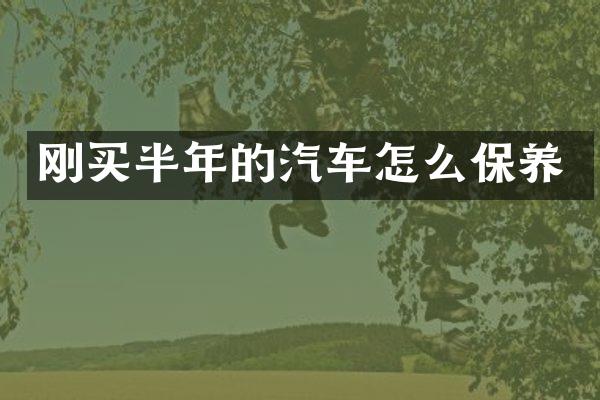 刚买半年的汽车怎么保养
