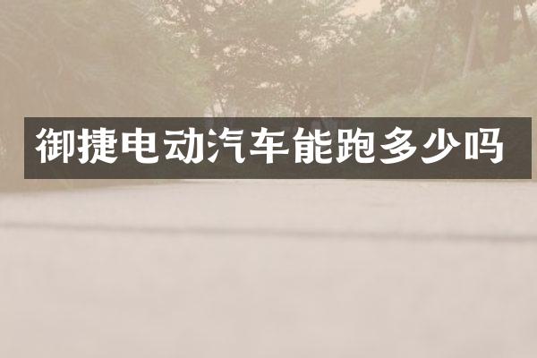 御捷电动汽车能跑多少吗