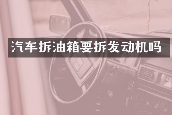 汽车拆油箱要拆发动机吗