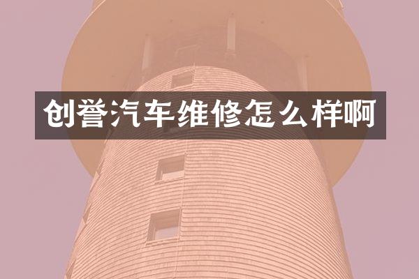 创誉汽车维修怎么样啊