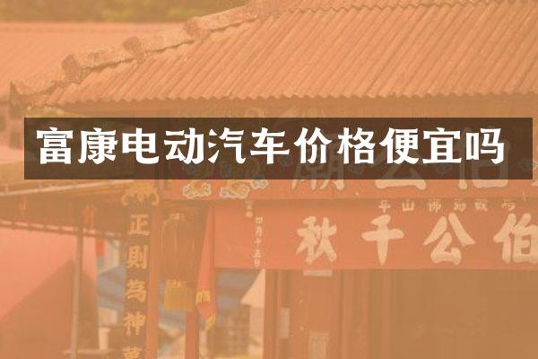 富康电动汽车价格便宜吗