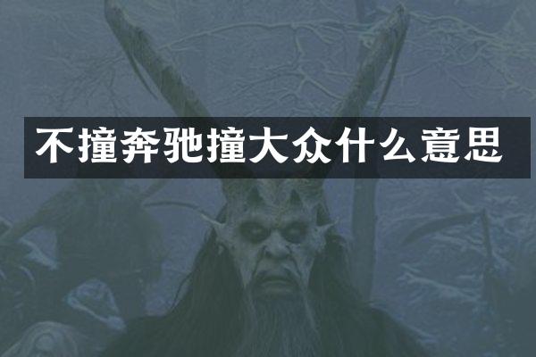 不撞奔驰撞大众什么意思