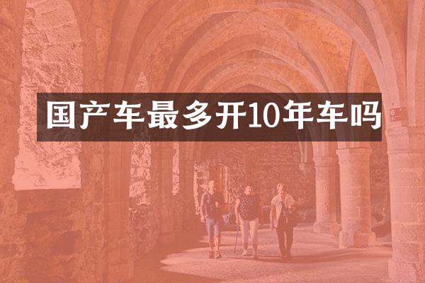 国产车最多开10年车吗