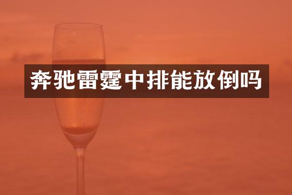 奔驰雷霆中排能放倒吗