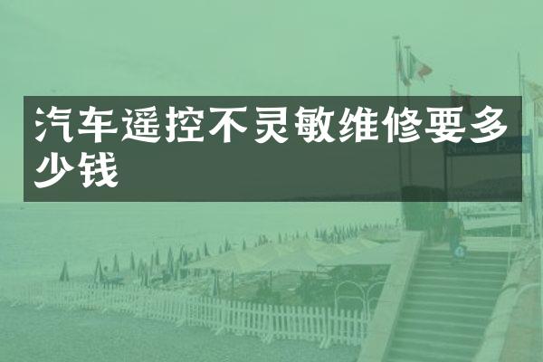 汽车遥控不灵敏维修要多少钱