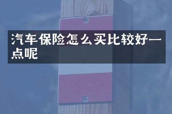 汽车保险怎么买比较好一点呢