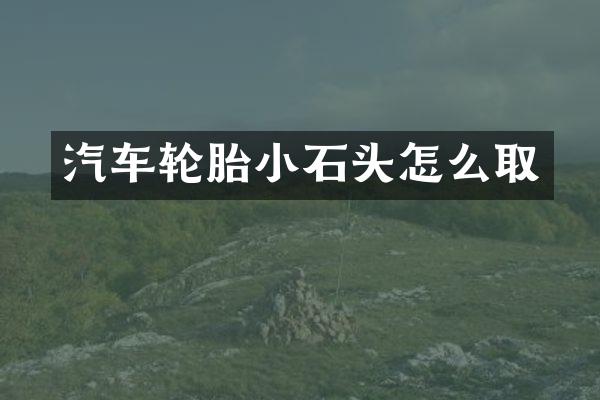 汽车轮胎小石头怎么取